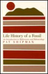 Life History of a Fossil: An Introduction to Taphonomy and Paleoecology - Pat Shipman