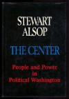 The Center: The Anatomy of Power in Washington - Stewart Alsop