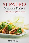 31 Paleo Mexican Dishes: A Month Long Paleo Fiesta (31 Days of Paleo Book 12) - Mary Scott