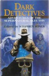 Dark Detectives: Adventures of the Supernatural Sleuths - Stephen Jones