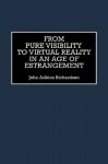 From Pure Visibility to Virtual Reality in an Age of Estrangement - John Adkins Richardson