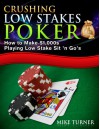 Crushing Low Stakes Poker: How to Make $1,000s Playing Low Stake Sit 'n Go's - Mike Turner