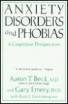 Anxiety Disorders And Phobias: A Cognitive Perspective - Aaron T. Beck, Gary Emery, Ruth L. Greenberg, Foundation Cognitive Therapy