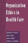 Organization Ethics in Health Care - Edward M. Spencer, Spencer, Edward M. / Mills, Ann E. / Rorty, Mary V Spencer, Edward M. / Mills, Ann E. / Rorty, Mary