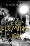 Victor Fleming: An American Movie Master - Michael Sragow