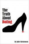 The Truth About Dating - Julie Christensen