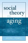 Social Theory and Aging - Jason L. Powell