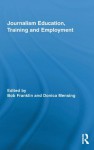 Journalism Education, Training and Employment (Routledge Research in Journalism) - Bob Franklin, Donica Mensing