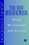 New Behaviorism: Mind, Mechanism and Society - John E. Staddon, Staddon John