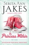 The Princess Within for Teens: Discovering Your Royal Inheritance - Serita Ann Jakes