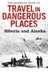 The Mammoth Book of Travel in Dangerous Places: Siberia and Alaska - John Keay