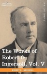 The Works of Robert G. Ingersoll, Vol. V (in 12 Volumes) - Robert G. Ingersoll