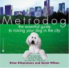 Metrodog: The Essential Guide to Raising Your Dog in the City - Brian Kilcommons, Sarah Wilson