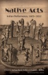 Native Acts: Indian Performance, 1603-1832 - Joshua David Bellin, Laura L. Mielke, Philip J. Deloria