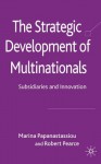 Strategic Development of Multinationals, The: Subsidiaries and Innovation - Robert Pearce, Marina Papanastassiou