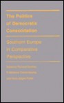 The Politics Of Democratic Consolidation: Southern Europe In Comparative Perspective - Richard Gunther, P. Nikiforos Diamandouros, Hans-Jürgen Puhle