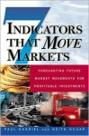 Seven Indicators That Move Markets: Forecasting Future Market Movements for Profitable Investments - Paul Kasriel, Keith Schap