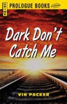 Dark Don't Catch Me - Vin Packer