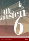 Allt för konsten 6 - Ingemar Bengtsson, Daniel Ahlgren, Matti Hagelberg, Anneli Furmark, Anna Fiske, Åsa Ekström, Malin Biller, Bjarni Hinriksson, Daniel Novakovic, Tommi Musturi, Peter Kielland-Brandt, Maria Isenbecker, Li Österberg, Tor Ærlig, Karstein Voller, Patrik Rochling, Henrik Rehr