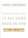 When the Game Is Over, It All Goes Back in the Box - John Ortberg