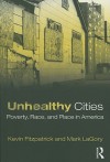 Unhealthy Cities: Poverty, Race, and Place in America - Kevin Fitzpatrick, Mark LaGory