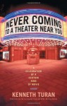 Never Coming to a Theater Near You: A Celebration of a Certain Kind of Movie - Kenneth Turan