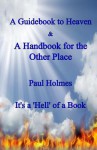 A Handbook for Heaven & a Guidebook to the Other Place: It's a Hell of a Book - Paul Holmes