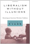 Liberalism Without Illusions: Renewing An American Christian Tradition - Christopher Hodge Evans