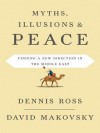 Myths, Illusions, and Peace: Finding a New Direction for America in the Middle East - Dennis Ross