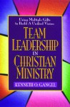 Team Leadership In Christian Ministry: Using Multiple Gifts to Build a Unified Vision - Kenneth O. Gangel