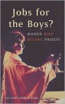 Jobs for the Boys?: Women Who Became Priests - Elizabeth Barr, Andrew Barr, Liz Barr