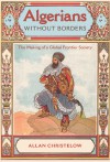 Algerians without Borders: The Making of a Global Frontier Society - Allan Christelow