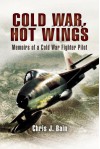 Cold War, Hot Wings: Memoirs of a Cold War Fighter Pilot 1962-1994 - Chris Bain