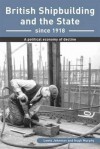 British Shipbuilding and the State Since 1918: A Political Economy of Decline - Lewis Johnman