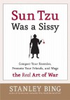 Sun Tzu Was a Sissy: Conquer Your Enemies, Promote Your Friends, and Wage the Real Art of War - Stanley Bing