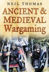 Ancient & Medieval Wargaming - Neil Thomas