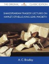 Shakespearean Tragedy: Lectures on Hamlet, Othello, King Lear, Macbeth - A.C. Bradley