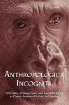 Anthropologica Incognita: Wild Men, Strange Apes, and Fantastic Races in Classic Science Fiction and Fantasy - Chad Arment