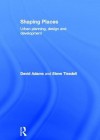 Shaping Places: Urban Planning, Design and Development - David Adams, Steve Tiesdell