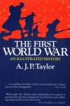 The First World War: An Illustrated History - A.J.P. Taylor