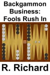 Backgammon Business: Fools Rush In - R. Richard