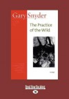 The Practice of the Wild (Large Print 16pt) - Gary Snyder