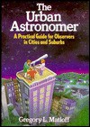 The Urban Astronomer: A Practical Guide for Observers in Cities and Suburbs - Gregory L. Matloff