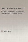 When to Stop the Cheering?: The Black Press, the Black Community, and the Integration of Professional Baseball - Brian Carroll