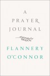 A Prayer Journal - Flannery O'Connor, W. A. Sessions