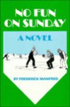 No Fun On Sunday: A Novel - Frederick Feikema Manfred