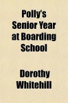 Polly's Senior Year at Boarding School - Dorothy Whitehill