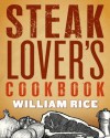 Steak Lover's Cookbook - William Rice