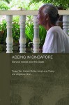 Ageing in Singapore: Service Needs and the State - Peggy Teo, Kalyani Mehta, Leng Leng Thang, Angelique Chan