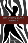 Inventing Black Women: African American Women Poets and Self-Representation, 1877-2000 - Ajuan Mance